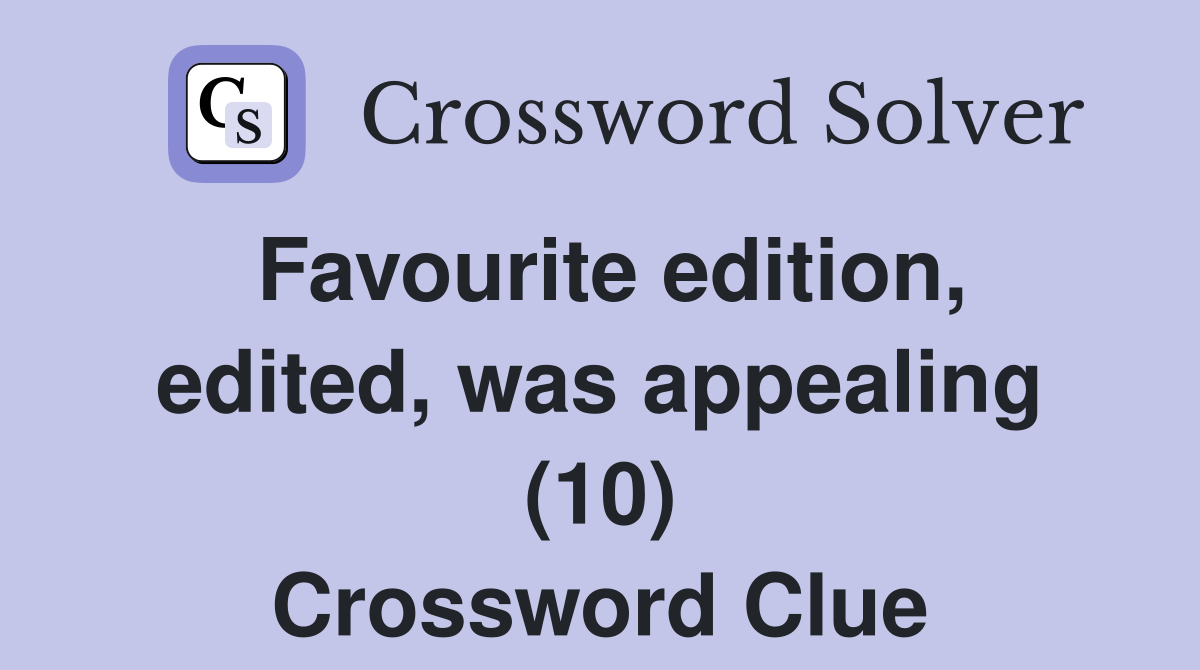 Favourite edition, edited, was appealing (10) Crossword Clue Answers